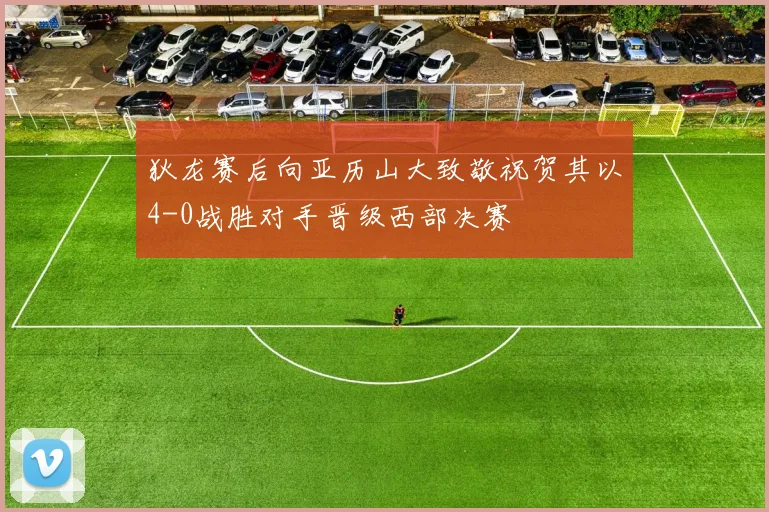 狄龙赛后向亚历山大致敬祝贺其以4-0战胜对手晋级西部决赛