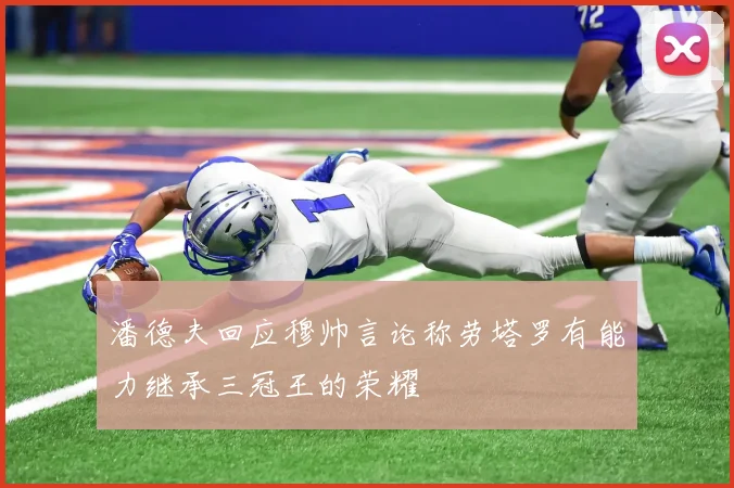 潘德夫回应穆帅言论称劳塔罗有能力继承三冠王的荣耀