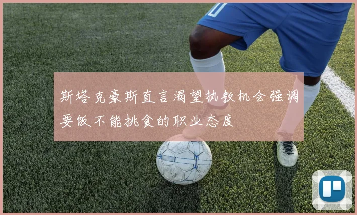 斯塔克豪斯直言渴望执教机会强调要饭不能挑食的职业态度